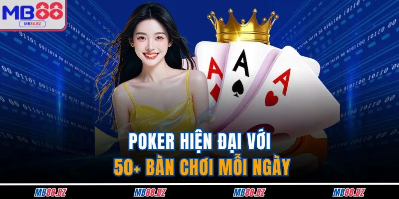 Poker hiện đại với 50+ bàn chơi mỗi ngày
